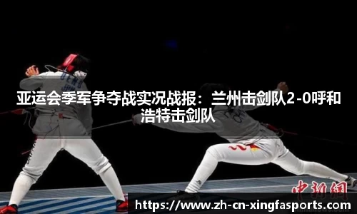 亚运会季军争夺战实况战报:兰州击剑队2-0呼和浩特击剑队